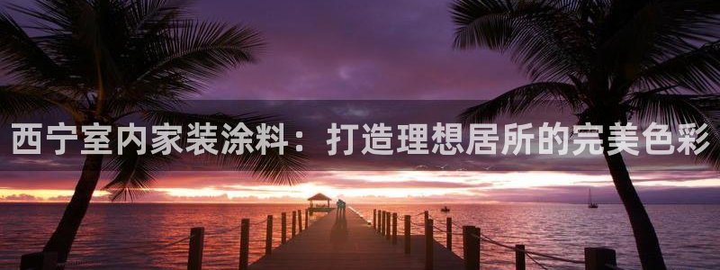 上海和记餐饮：西宁室内家装涂料：打造理想居所的完美色彩