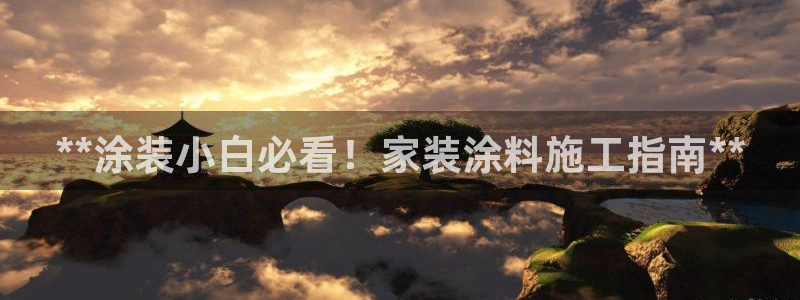 和记注册有什么送的：**涂装小白必看！家装涂料施工指南**