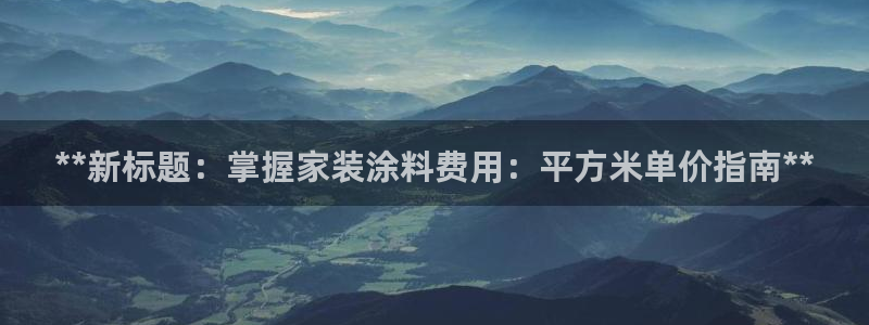 和记官网：**新标题：掌握家装涂料费用：平方米单价指南**