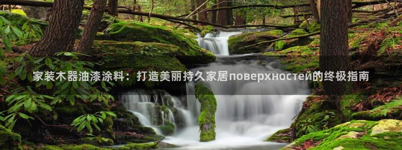和记平台下载：家装木器油漆涂料：打造美丽持久家居поверхностей的终极指南