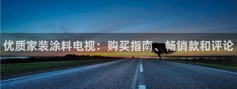 和记官方直营注册：优质家装涂料电视：购买指南、畅销款和评论