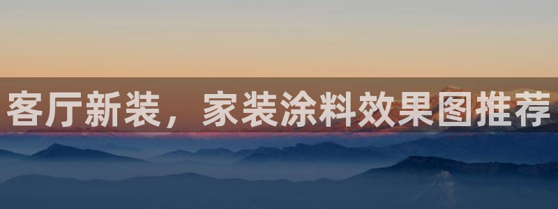 和记国际官网官网：客厅新装，家装涂料效果图推荐