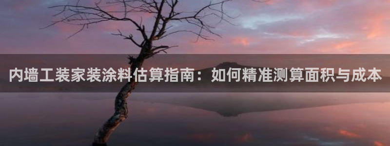 和记国际开户网站：内墙工装家装涂料估算指南：如何精准测算面积与成本