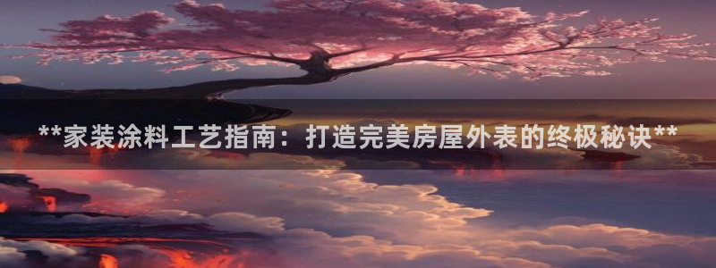 和记国际听：**家装涂料工艺指南：打造完美房屋外表的终极秘诀**