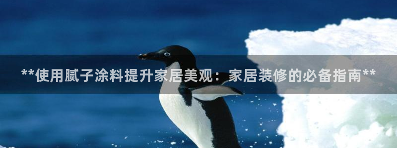 和记平台下载：**使用腻子涂料提升家居美观：家居装修的必备指南**