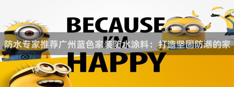 和记h88最新客户端下载：防水专家推荐广州蓝色家装防水涂料：打造坚固防潮的家