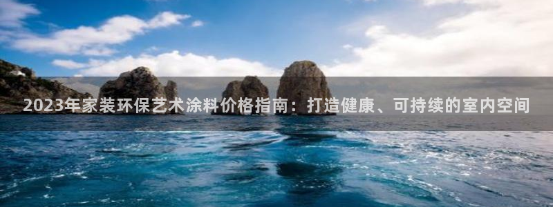 和记官方网站：2023年家装环保艺术涂料价格指南：打造健康、可持续的室内空间