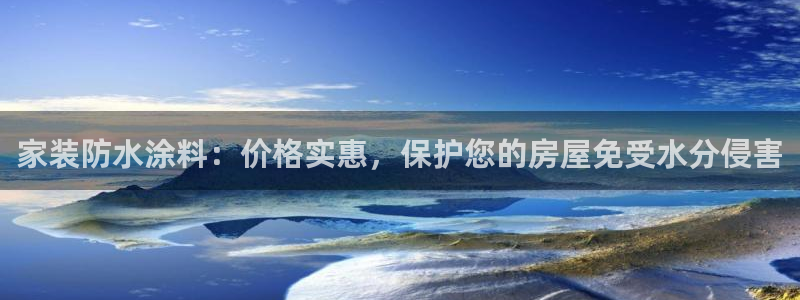 和记最新官方网址：家装防水涂料：价格实惠，保护您的房屋免受水分侵害