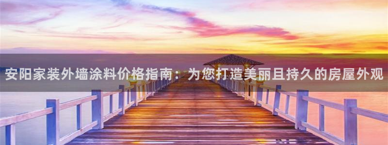 和记h8：安阳家装外墙涂料价格指南：为您打造美丽且持久的房屋外观