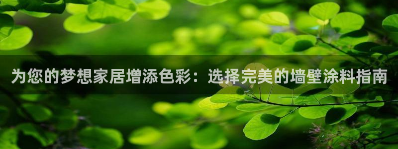 和记AG：为您的梦想家居增添色彩：选择完美的墙壁涂料指南