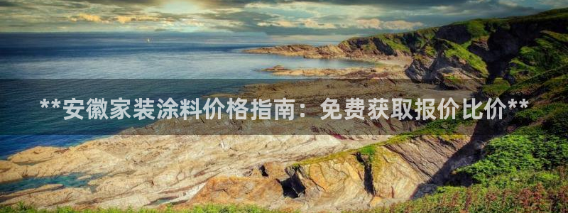 和记H88：**安徽家装涂料价格指南：免费获取报价比价**