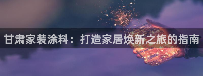 和记官网[中国]官方网站：甘肃家装涂料：打造家居焕新之旅的指南