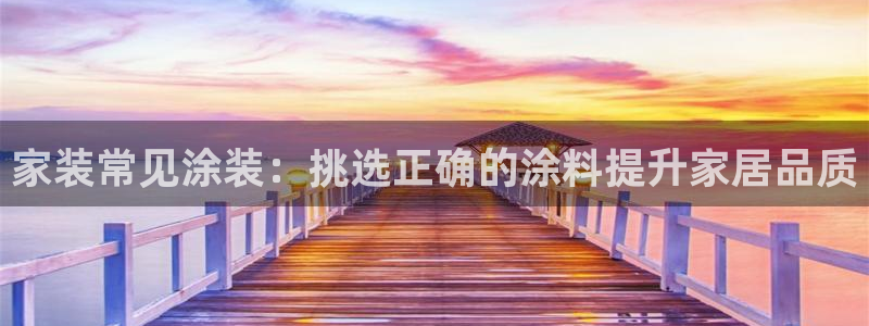 和记ag旗舰厅app：家装常见涂装：挑选正确的涂料提升家居品质