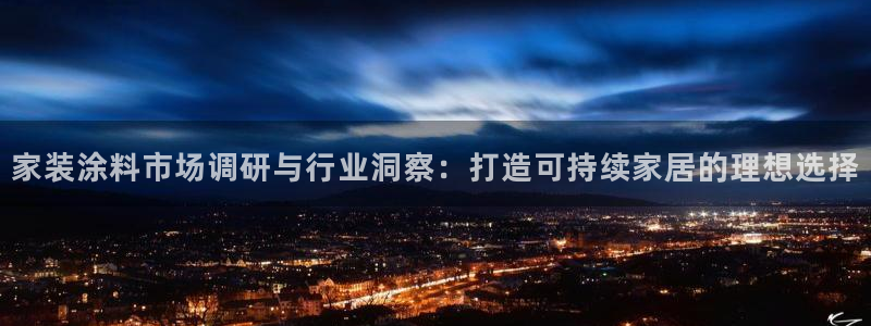 和记h188：家装涂料市场调研与行业洞察：打造可持续家居的理