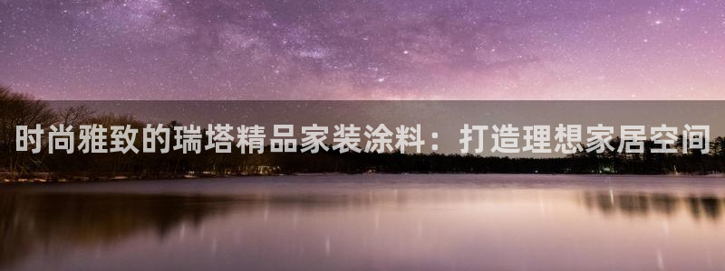 和记paging：时尚雅致的瑞塔精品家装涂料：打造理想家居空