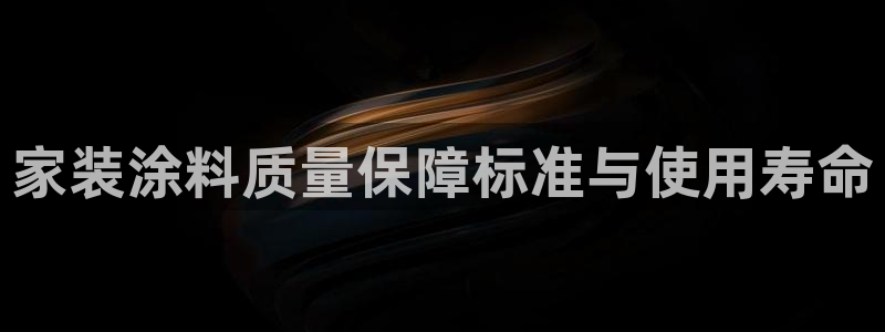 和记官网登陆：家装涂料质量保障标准与使用寿命
