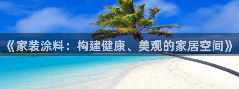 江苏和记餐饮有限公司：《家装涂料：构建健康、美观的家居空间》