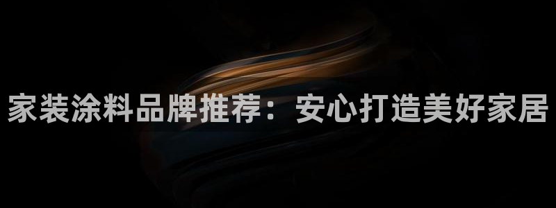 和记下载：家装涂料品牌推荐：安心打造美好家居