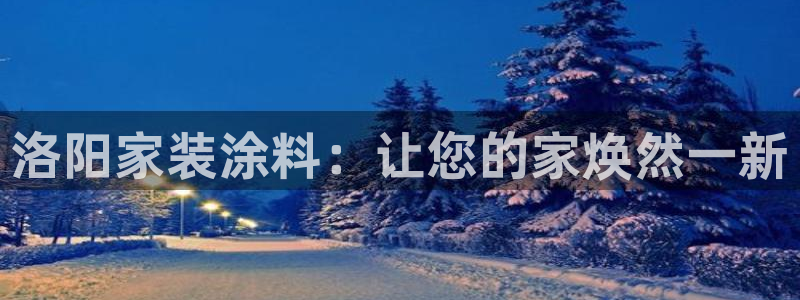 青岛大生和记餐饮管理有限公司：洛阳家装涂料：让您的家焕然一新