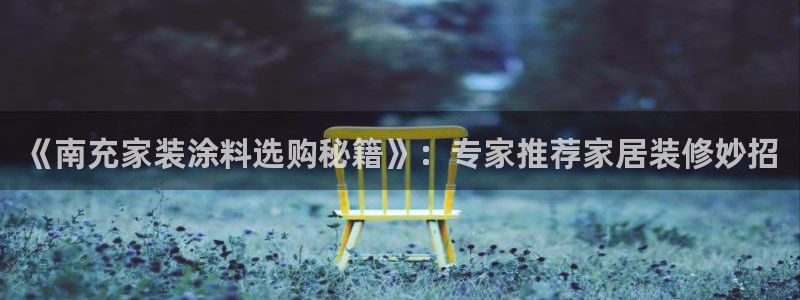 和记hj：《南充家装涂料选购秘籍》：专家推荐家居装修妙招